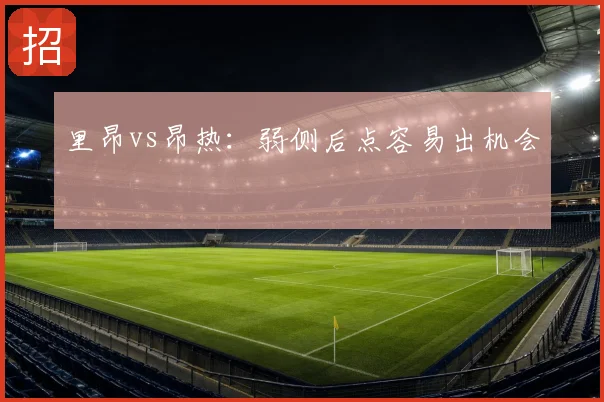 里昂vs昂热：弱侧后点容易出机会