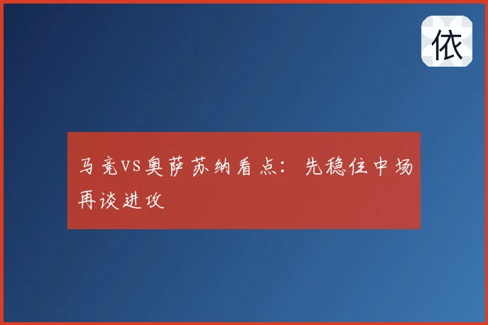 马竞vs奥萨苏纳看点：先稳住中场再谈进攻