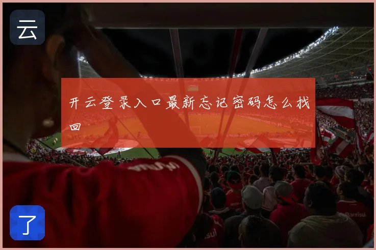 开云登录入口最新忘记密码怎么找回