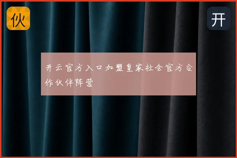 开云官方入口加盟皇家社会官方合作伙伴阵营