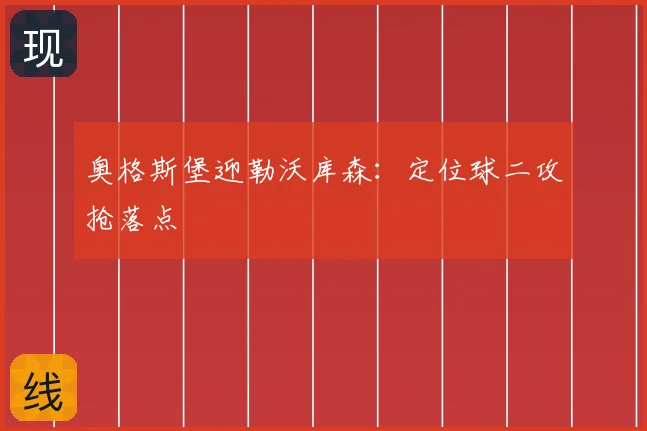 奥格斯堡迎勒沃库森：定位球二攻抢落点